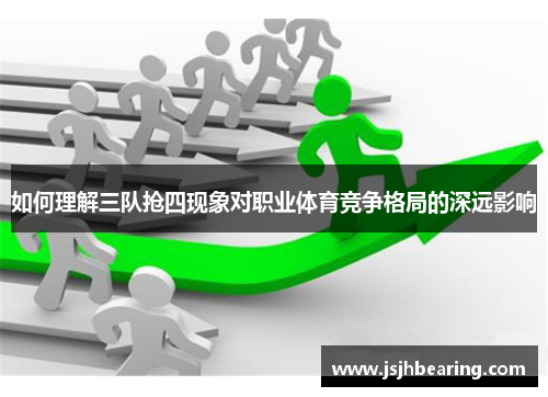 如何理解三队抢四现象对职业体育竞争格局的深远影响