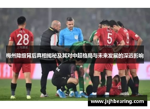 梅州降级背后真相揭秘及其对中超格局与未来发展的深远影响
