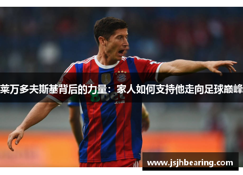 莱万多夫斯基背后的力量：家人如何支持他走向足球巅峰