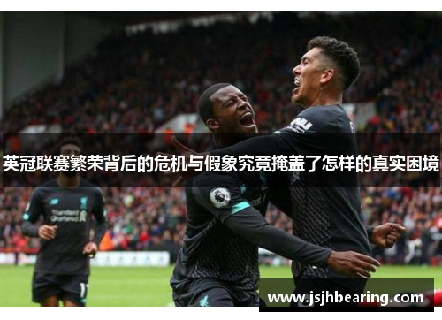 英冠联赛繁荣背后的危机与假象究竟掩盖了怎样的真实困境 英冠联赛繁荣背后的危机与假象究竟掩盖了怎样的真实困境